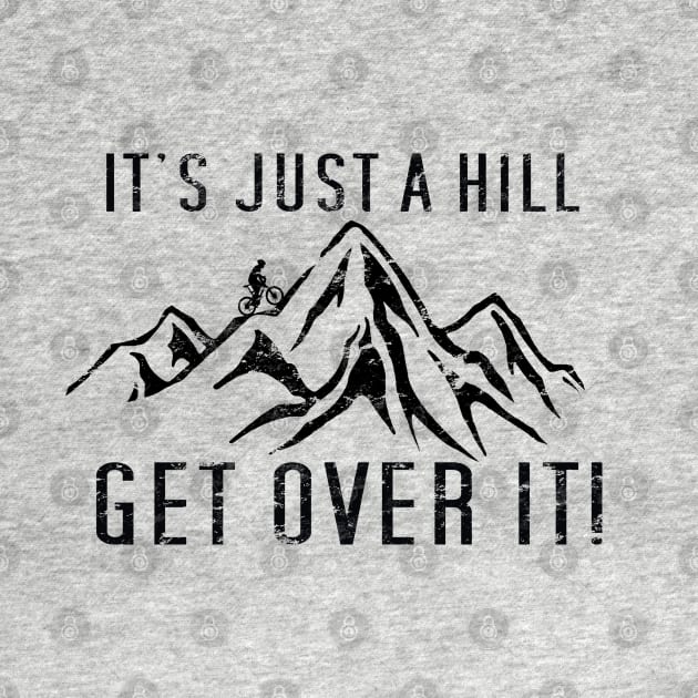 Funny Motivational Biking Just a Hill Get Over It Bike MTB Mountain Biking by TeeCreations